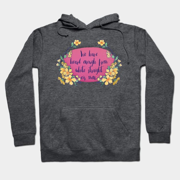 We Have Heard Enough From White Straight Cis Men Hoodie by FabulouslyFeminist